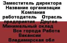 Заместитель директора › Название организации ­ Компания-работодатель › Отрасль предприятия ­ Другое › Минимальный оклад ­ 35 000 - Все города Работа » Вакансии   . Владимирская обл.,Радужный г.